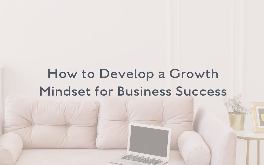 How to Develop A Growth Mindset for Business Success Step-By-Step