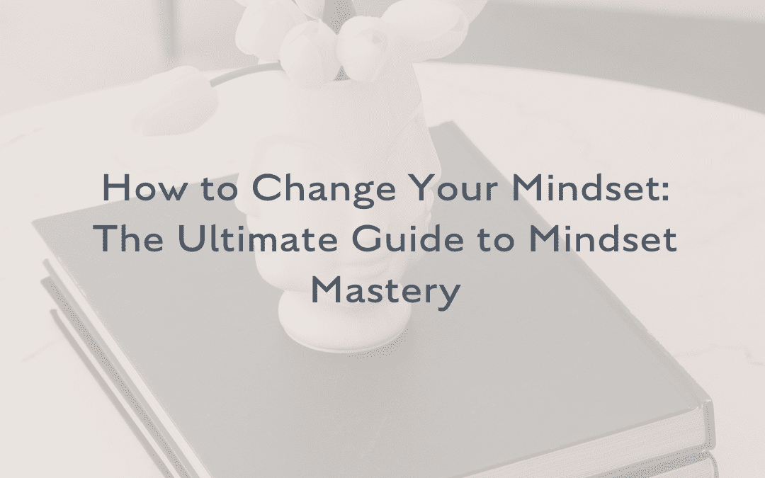 How to change your mindset to change your life.