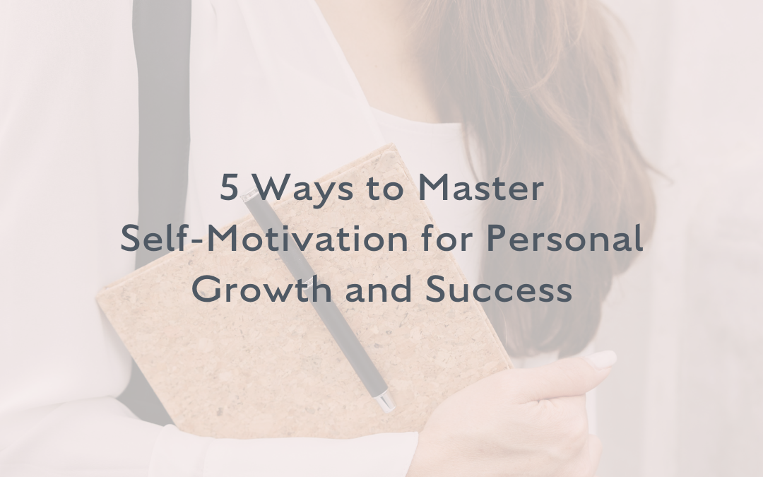 5 Ways to Master Self-Motivation for Personal Growth and Success